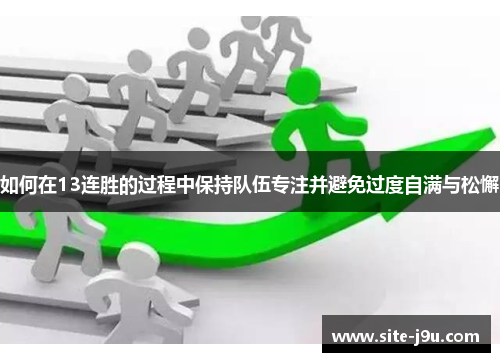 如何在13连胜的过程中保持队伍专注并避免过度自满与松懈
