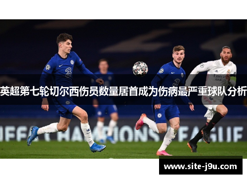 英超第七轮切尔西伤员数量居首成为伤病最严重球队分析