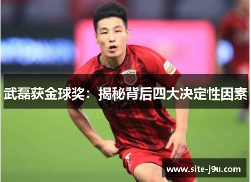武磊获金球奖：揭秘背后四大决定性因素