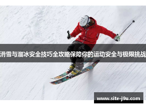 滑雪与溜冰安全技巧全攻略保障你的运动安全与极限挑战
