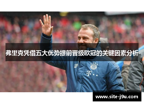 弗里克凭借五大优势提前晋级欧冠的关键因素分析