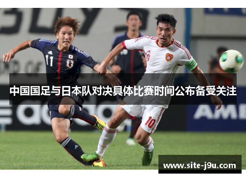中国国足与日本队对决具体比赛时间公布备受关注