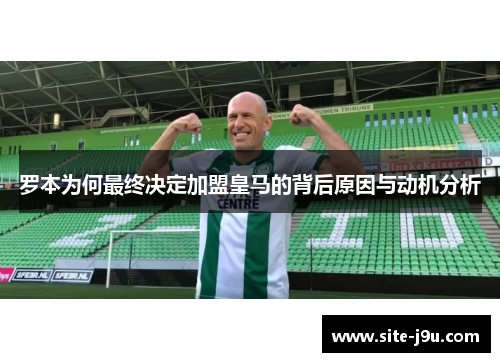 罗本为何最终决定加盟皇马的背后原因与动机分析