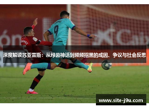 深度解读苏亚雷斯：从绿茵神话到频频招黑的成因、争议与社会反思