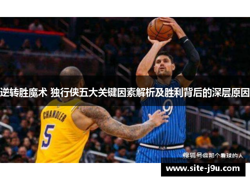 逆转胜魔术 独行侠五大关键因素解析及胜利背后的深层原因